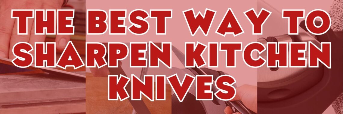 The best way to sharpen kitchen knives